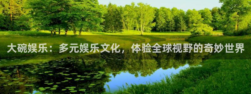 益达娱乐体育在线注册：大碗娱乐：多元娱乐文化，体验全球视野的奇妙世界